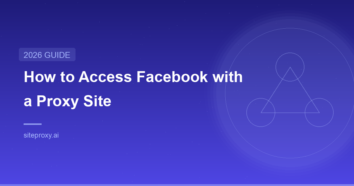 How to Access Facebook with a Proxy Site (2026 Guide) | SiteProxy